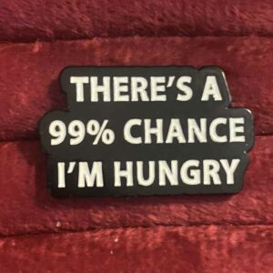There's a 99% chance i'm hungry