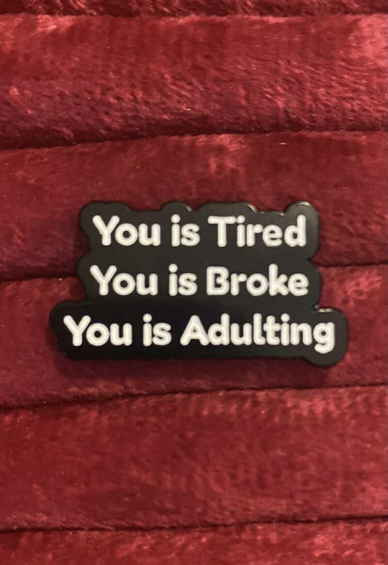 You is tired pin