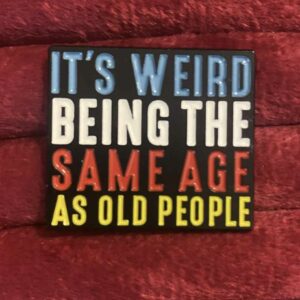 It's weird being the same age as old people pin 