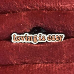 Loving is easy pin 