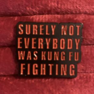 Surly not everyone was kung fu fighting pin
