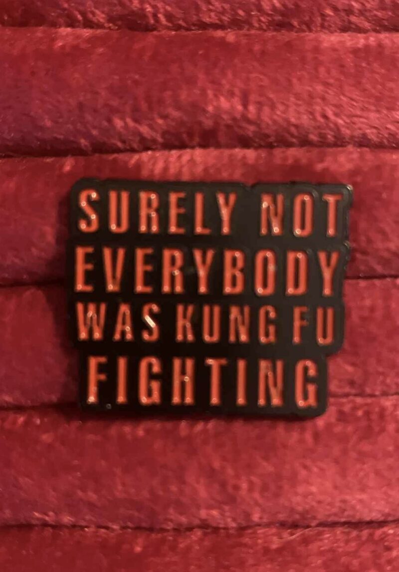 Surly not everyone was kung fu fighting pin