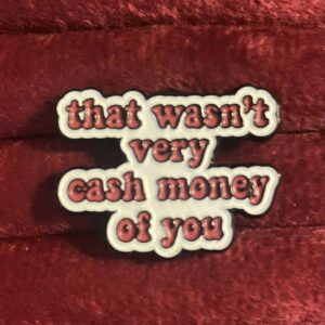 That wasn't very cash money of you pin 