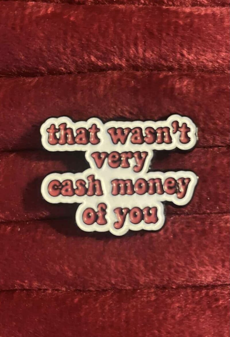 That wasn't very cash money of you pin 