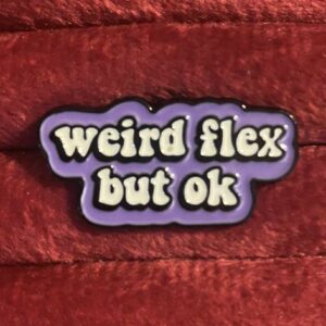 Weird flex but okay pin 