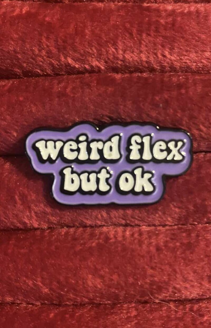 Weird flex but okay pin 