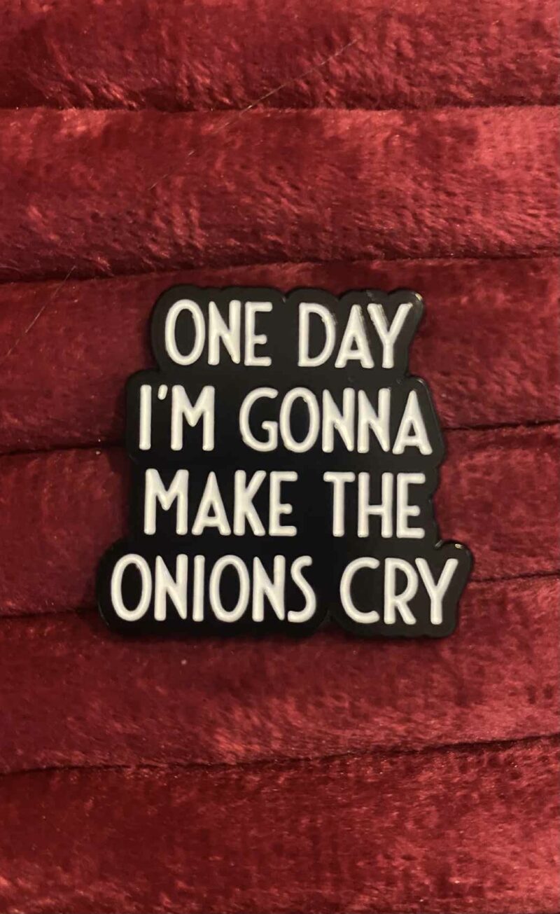 One day I'm gonna make the onion cry pin 
