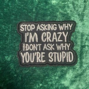 Stop asking why I'm crazy