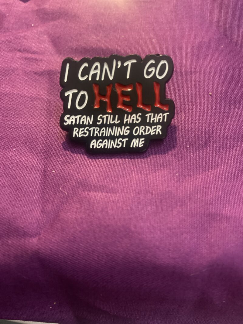 I Can’t Go To Hell Pin